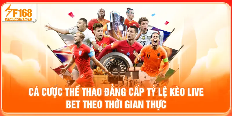 Cá cược thể thao đẳng cấp - Tỷ lệ kèo live bet theo thời gian thực