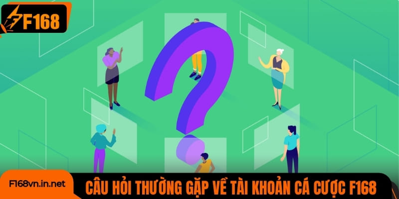 Câu hỏi thường gặp về tài khoản cá cược tại nhà cái F168