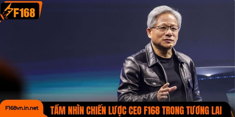 Tầm nhìn chiến lược của CEO F168 trong tương lai