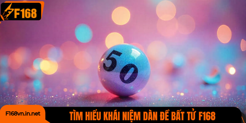 Tìm hiểu khái niệm dàn đề bất tử F168