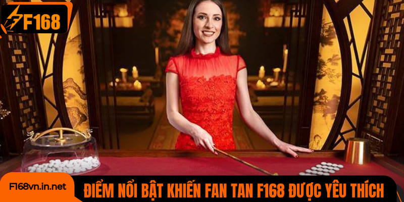 Loạt điểm nổi bật khiến Fan Tan F168 được yêu thích