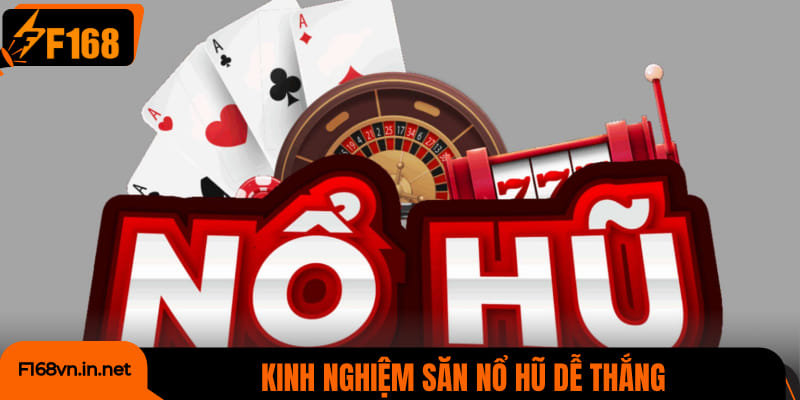 Kinh nghiệm săn nổ hũ dễ thắng