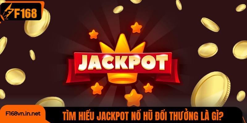 Tìm hiểu jackpot nổ hũ đổi thưởng là gì?