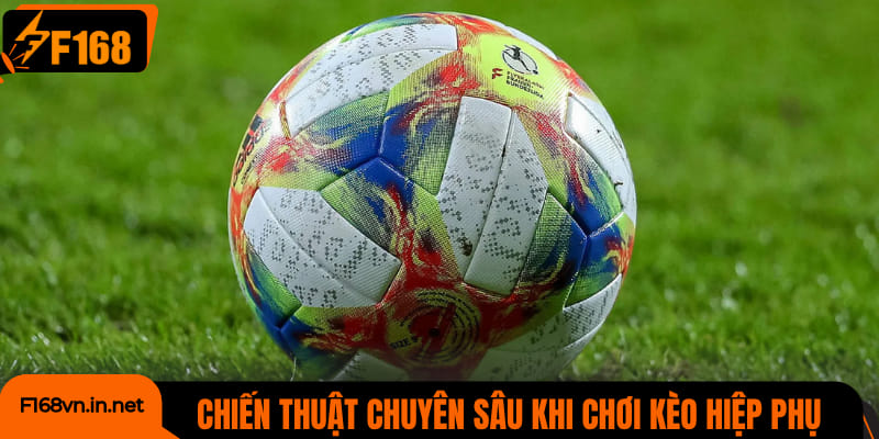 Chiến thuật chuyên sâu khi chơi kèo hiệp phụ