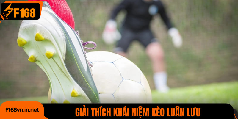 Giải thích khái niệm kèo luân lưu
