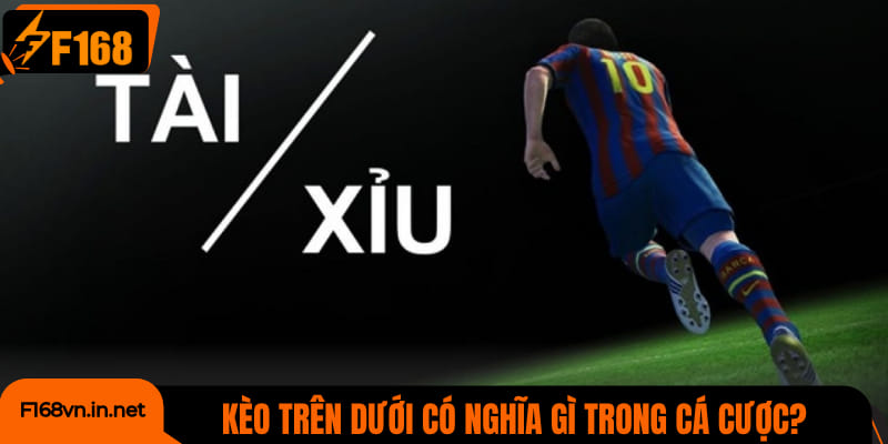 Kèo trên dưới có nghĩa gì trong cá cược?