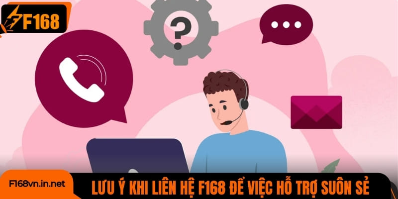 Lưu ý quan trọng khi liên hệ F168 để việc hỗ trợ suôn sẻ