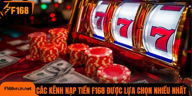 Các kênh nạp tiền F168 đang được lựa chọn nhiều nhất