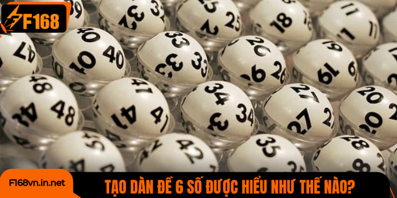 Tạo dàn đề 6 số được hiểu như thế nào?